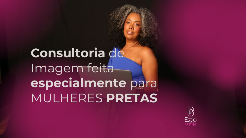 Uma Consultoria de Imagem feita ESPECIALMENTE para mulheres pretas