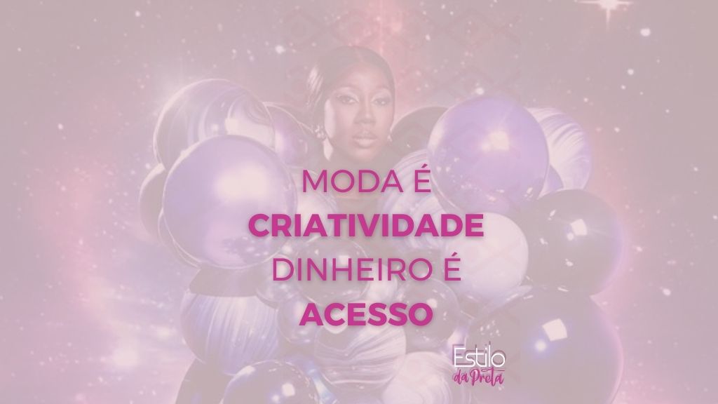 Moda é criatividade, dinheiro é acesso
