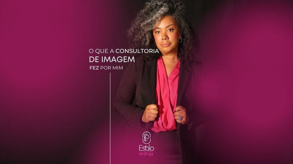 Mas afinal, o que a Consultoria de Imagem fez por mim?