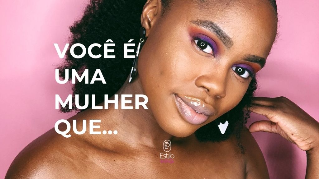 Você é uma mulher que…